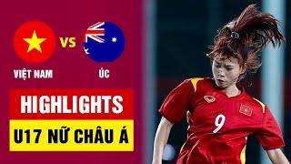 Highlights U17 nữ Việt Nam - U17 nữ Úc  Nỗ lực đến phút cuối điểm 10 tinh thần chiến đấu