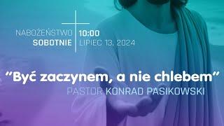 NABOŻEŃSTWO  Być zaczynem a nie chlebem  pastor Konrad Pasikowski  13.07.2024