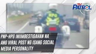 PNP-HPG iniimbestigahan na ang viral post ng isang social media personality  TV Patrol