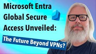 Microsoft Entra Global Secure Access Unveiled The Future Beyond VPNs?  Peter Rising MVP