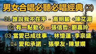 男女合唱必聽必唱經典 3（内附歌詞）01 誰說我不在乎 - 高明駿 +陳艾湄；02 有一點動心 – 張信哲+劉嘉玲；03 當愛已成往事 – 林憶蓮+李宗盛；04 愛和承諾 – 張學友+陳慧嫻