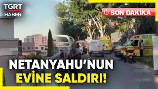 #SONDAKİKA  Gazze Kasabı Netanyahunun Evine İHAlı Saldırı Düzenlendi - TGRT Haber