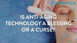 Culture Talk Is Anti-aging Technology a Blessing or a Curse?