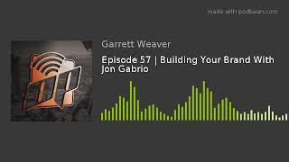 Episode 57  Building Your Brand With Jon Gabrio