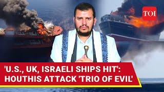 Houthis Unleash Attacks On Israeli U.S. And UK Ships Trio Of Evil Hit  Full Detail