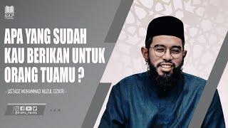 APA YANG SUDAH KAU BERIKAN UNTUK ORANG TUAMU ?  USTADZ MUHAMMAD NUZUL DZIKRI