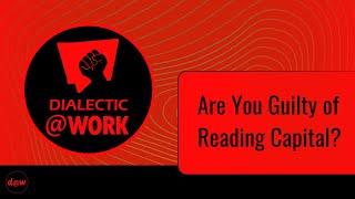 Dialectic At Work  Are You Guilty of Reading Capital?