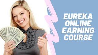 Eureka Online Earning Course  $100 Bonuses in Description