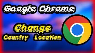 How to Change Google Chrome Country Location