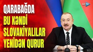 Qarabağdakı bu kəndi slovakiyalılar inşa edəcəklər Prezident detalları açıqladı