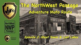 The NorthWest Passage Adventure Route - Episode 2 Ghost Towns & Lost Lakes