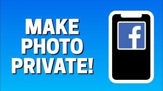 How To Make Photos Private On Facebook 2021
