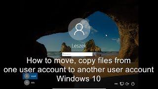 How to move copy files from one user account to another user account Windows 10