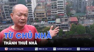 Giờ đất đai Giải phóng mặt bằng - Từ chủ nhà thành thuê nhà Phần 1 - VNews