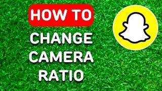 How to Change Snapchat Camera Ratio 2024 - Full Guide