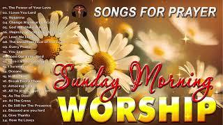 Listen to Sunday Morning Worship SOngs ️ Top 100 Praise And Worship Songs ️ Songs For Prayer