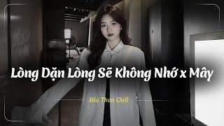 Lòng Dặn Lòng Sẽ Không Nhớ Lofi Nhân Sinh Quán - Đông Thuỷ Ngoạn Tây Núi Cao Ta Hiểu Thấu Lofi Buồn