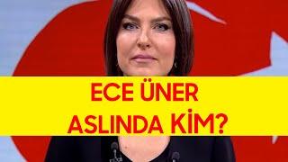 ECE ÜNER ASLINDA KİM?