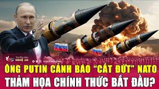 Thời sự quốc tế Tổng thống Putin cảnh báo “cắt đứt” NATO thảm họa chính thức bắt đầu?