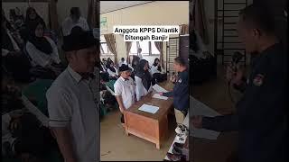 Miris Anggota KPPS Dilantik  Ditengah Banjir