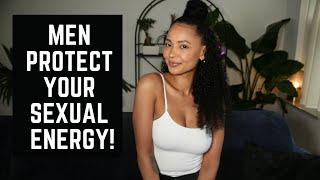 MEN PROTECT YOUR SEXUAL ENERGY