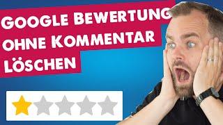 Google Bewertungen ohne Kommentar löschen Tutorial