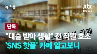 단독 대출 받아 생활 전 직원의 호소…SNS 핫플 카페 알고보니  JTBC 뉴스룸