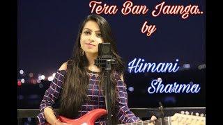 Tera Ban Jaunga Female Version  Himani Sharma  Kabir Singh  Tulsi Kumar Akhil Sachdeva