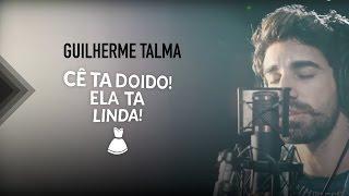 Guilherme Talma  - Cê Ta Doido Ela ta Linda