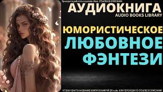 Юмористическое Любовное Фэнтези  Аудиокнига ABL