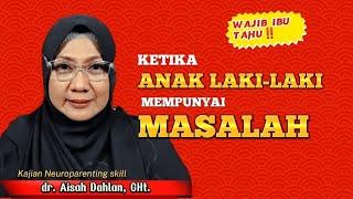 KETIKA ANAK LAKI-LAKI MEMPUNYAI MASALAH - dr. Aisah Dahlan