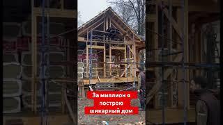 Своими руками можно построить шикарный дом за миллион рублей