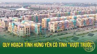 Quy hoạch tỉnh Hưng Yên có tính vượt trước