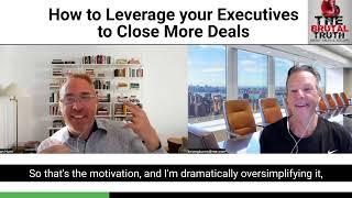 HOW TO LEVERAGE YOUR LEADERSHIP TEAM TO CLOSE LARGER DEALS - The Brutal Truth about Sales Podcast