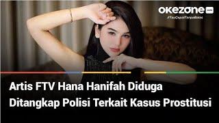 ARTIS FTV DIDUGA HANA HANIFAH DITANGKAP POLISI TERKAIT KASUS PROSTITUSI