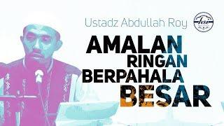 Ustadz Abdullah Roy M.A  - Amalan Ringan Berpahala Besar