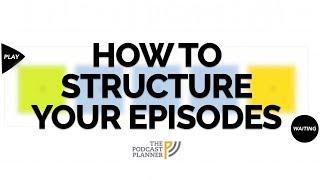 How To Add Structure To Your Podcast And Hook Your Audience