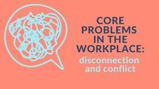 Core problems in the workplace disconnection and conflict