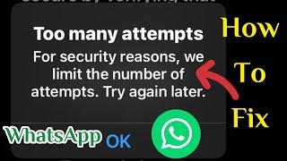 Too many attempts for Security reasons we limit the number of attempts  WhatsApp wont connecting