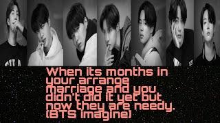 When its been months on your marriage and didnt had it yet but now they are needy.BTS imagine