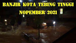 Kondisi Terkini Banjir Kota Tebing TinggiSumatera Utara  Minggu Malam 21 November 2021 