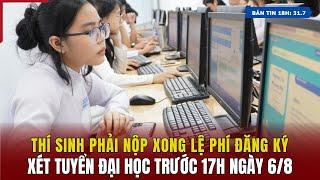 Thí sinh phải nộp xong lệ phí đăng ký xét tuyển đại học trước 17h ngày 68