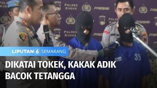 Gegara Gurauan Tokek Kakak Adik di Kudus Bacok Tetangganya Beberapa Kali  Liputan 6 Semarang