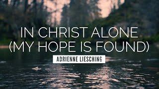 In Christ Alone My Hope Is Found - Adrienne Liesching  LYRIC VIDEO