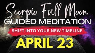 MOST POWERFUL Full Moon In Scorpio Guided Meditation April 23rd  Letting Go Of Old Timelines 