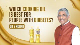 Which cooking oil is best for people with diabetes?  Dr V Mohan