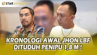 BEGINI KRONOLOGI AWAL JHON LBF DITUDING MELAKUKAN PENIPUAN 18 M - STAR UPDATE