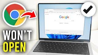 How To Fix Google Chrome Not Opening - Full Guide