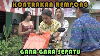 GARA-GARA SEPATU  KONTRAKAN REMPONG EPISODE 364