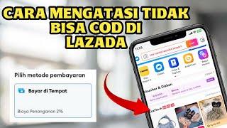 cara mengatasi tidak bisa COD Bayar di tempat Di Lazada terbaru